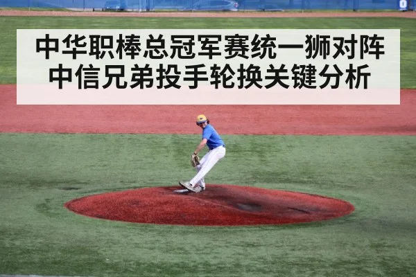 中华职棒总冠军赛统一狮对阵中信兄弟投手轮换关键分析